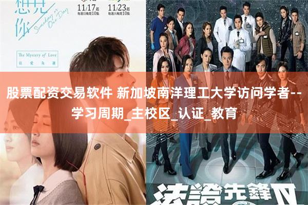 股票配资交易软件 新加坡南洋理工大学访问学者--学习周期_主校区_认证_教育