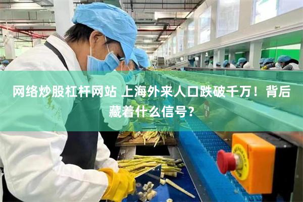 网络炒股杠杆网站 上海外来人口跌破千万！背后藏着什么信号？